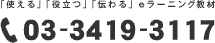 「使える」「役立つ」「伝わる」eラーニング教材　03-3419-3117