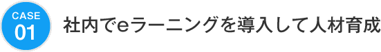 case01 社内でeラーニングを導入して人材育成