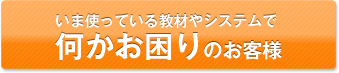 今使っている教材で何かお困りのお客様