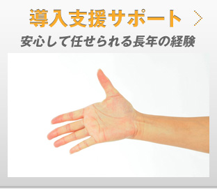 導入支援サポート　安心して任せられる長年の経験